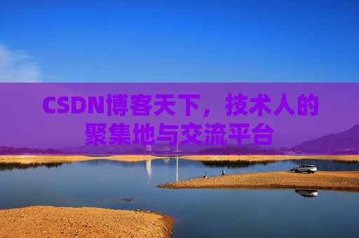 CSDN博客天下,技术人的聚集地与交流平台