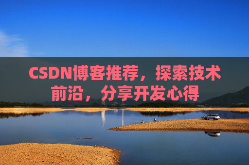 CSDN博客推荐,探索技术前沿,分享开发心得